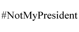 #NOTMYPRESIDENT