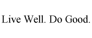 LIVE WELL. DO GOOD.