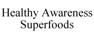 HEALTHY AWARENESS SUPERFOODS