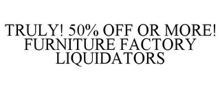 TRULY! 50% OFF OR MORE! FURNITURE FACTORY LIQUIDATORS