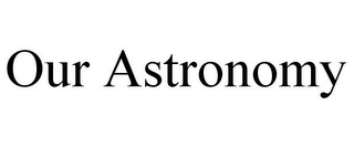 OUR ASTRONOMY