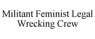 MILITANT FEMINIST LEGAL WRECKING CREW