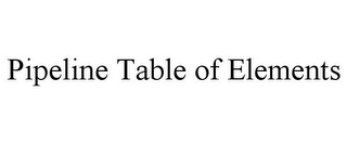 PIPELINE TABLE OF ELEMENTS