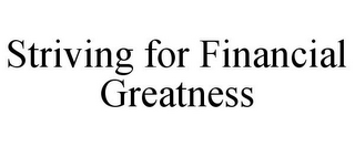 STRIVING FOR FINANCIAL GREATNESS