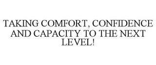 TAKING COMFORT, CONFIDENCE AND CAPACITY TO THE NEXT LEVEL!