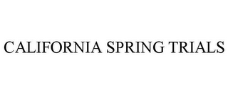 CALIFORNIA SPRING TRIALS