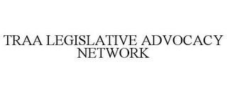 TRAA LEGISLATIVE ADVOCACY NETWORK