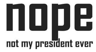 NOPE NOT MY PRESIDENT EVER