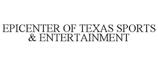 EPICENTER OF TEXAS SPORTS & ENTERTAINMENT