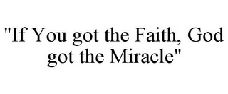 "IF YOU GOT THE FAITH, GOD GOT THE MIRACLE"