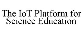 THE IOT PLATFORM FOR SCIENCE EDUCATION