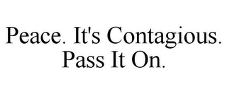 PEACE. IT'S CONTAGIOUS. PASS IT ON.