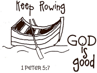 KEEP ROWING 1 PETER 5:7 GOD IS GOOD