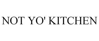 NOT YO' KITCHEN