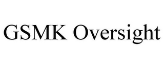 GSMK OVERSIGHT