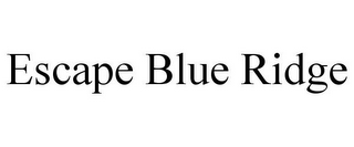 ESCAPE BLUE RIDGE