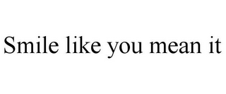 SMILE LIKE YOU MEAN IT