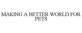 MAKING A BETTER WORLD FOR PETS