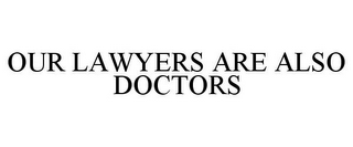 OUR LAWYERS ARE ALSO DOCTORS