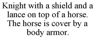 KNIGHT WITH A SHIELD AND A LANCE ON TOP OF A HORSE. THE HORSE IS COVER BY A BODY ARMOR.