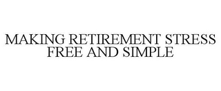 MAKING RETIREMENT STRESS FREE AND SIMPLE