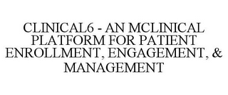CLINICAL6 - AN MCLINICAL PLATFORM FOR PATIENT ENROLLMENT, ENGAGEMENT, & MANAGEMENT