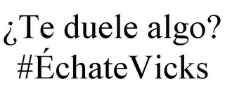 ¿TE DUELE ALGO? #ÉCHATEVICKS