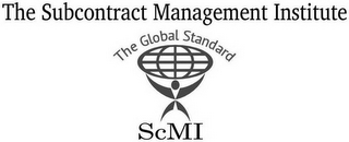 THE SUBCONTRACT MANAGEMENT INSTITUTE THE GLOBAL STANDARD SCMI