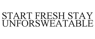 START FRESH STAY UNFORSWEATABLE