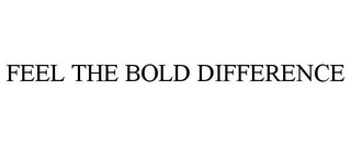 FEEL THE BOLD DIFFERENCE