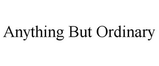 ANYTHING BUT ORDINARY