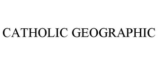 CATHOLIC GEOGRAPHIC