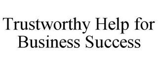 TRUSTWORTHY HELP FOR BUSINESS SUCCESS