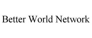 BETTER WORLD NETWORK