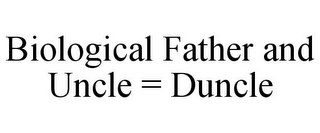 BIOLOGICAL FATHER AND UNCLE = DUNCLE