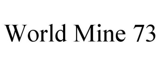 WORLD MINE 73