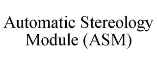 AUTOMATIC STEREOLOGY MODULE (ASM)