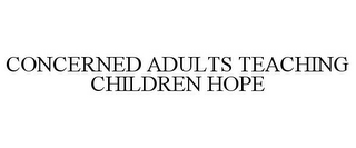 CONCERNED ADULTS TEACHING CHILDREN HOPE