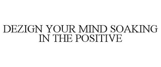 DEZIGN YOUR MIND SOAKING IN THE POSITIVE