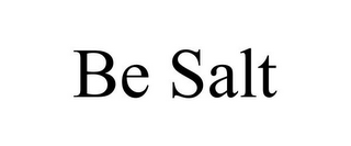 BE SALT