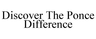 DISCOVER THE PONCE DIFFERENCE