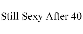 STILL SEXY AFTER 40