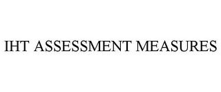 IHT ASSESSMENT MEASURES