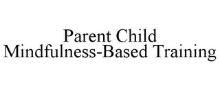 PARENT CHILD MINDFULNESS-BASED TRAINING