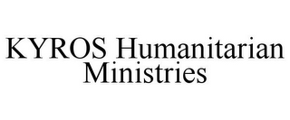 KYROS HUMANITARIAN MINISTRIES