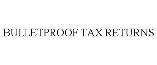 BULLETPROOF TAX RETURNS