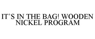 IT'S IN THE BAG! WOODEN NICKEL PROGRAM