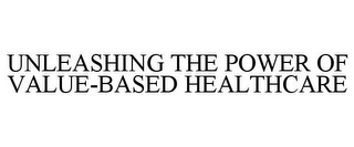 UNLEASHING THE POWER OF VALUE-BASED HEALTHCARE