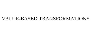 VALUE-BASED TRANSFORMATIONS