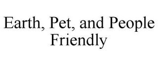 EARTH, PET, AND PEOPLE FRIENDLY